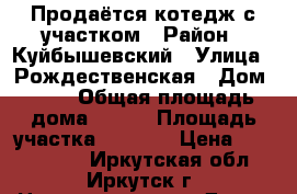 Продаётся котедж с участком › Район ­ Куйбышевский › Улица ­ Рождественская › Дом ­ 30 › Общая площадь дома ­ 140 › Площадь участка ­ 1 000 › Цена ­ 7 500 000 - Иркутская обл., Иркутск г. Недвижимость » Дома, коттеджи, дачи продажа   . Иркутская обл.,Иркутск г.